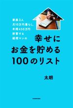 【中古】 幸せにお金を貯める100のリスト 家族3人月10万円暮らし。年間450万円貯蓄する経理マンの／太朗(著者)