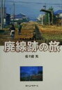 【中古】 廃線跡の旅 失われた風景を訪ねて/佐々倉実(著者)