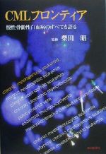 【中古】 CMLフロンティア 慢性骨髄性白血病のすべてを語る/柴田昭(著者),正岡徹(著者),阿部達生(著者),浅野茂隆(著者),内山卓(著者),大屋敷一馬(著者)