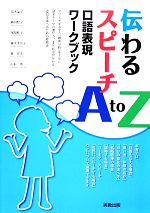 【中古】 伝わるスピーチA　to　Z 口語表現ワークブック／荒木晶子，穐田照子，尾関桂子，藤木美奈子，甕克実，山本薫【著】