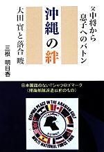 【中古】 沖縄の絆・父中将から息子へのバトン 大田實と落合〓/三根明日香【著】