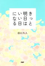 【中古】 きっと明日はいい日になる 読むだけで前向きになる　200万いいね！を集めた182の言葉／田口久人(著者)