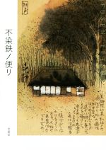  不染鉄ノ便リ これらは、人間・不染鉄の人生観が潜む魂の記録であり、すべての人の心に宛てた頼りである／不染鉄