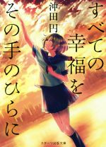 【中古】 すべての幸福をその手のひらに スターツ出版文庫／沖田円(著者)