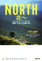 【中古】 NORTH　北へ アパラチアン・トレイルを踏破して見つけた僕の道／スコット・ジュレク(著者),栗木さつき(訳者)