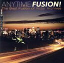  ANYTIME　FUSION！　The　Best　Fusion　of　Victor　Archives（タワーレコード限定）／（オムニバス）