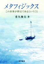 【中古】 メタフィジックス この世界が夢幻であるということ／重久俊夫(著者)