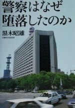 【中古】 警察はなぜ堕落したのか／黒木昭雄(著者)