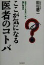 【中古】 ここが気になる医者のコトバ 医療ミスを未然に防ぐ賢い患者学/田村康二(著者)