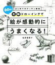 【中古】 60秒右脳ドローイングで絵が感動的にうまくなる! はじめてのデッサン教室/松原美那子(著者)