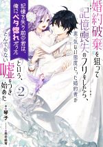 【中古】 婚約破棄を狙って記憶喪失のフリをしたら、素っ気ない態度だった婚約者が「記憶を失う前の君は、俺にベタ惚れだった」という、とんでもない嘘をつき始めた(2) SQEXノベル／琴子(著者),雨壱絵穹(イラスト)