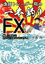 【中古】 漁師トレーダー翔の「一本釣りFX」 世界一やさしいデイトレ・スキャルピング入門/水島翔(著者)