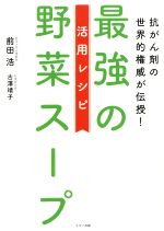 【中古】 最強の野菜スープ活用レシピ 抗がん剤の世界的権威が伝授!/前田浩(著者),古澤靖子(著者)