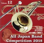 【中古】 全日本吹奏楽コンクール2018 Vol．12 大学 職場 一般編II／（オムニバス）,東北福祉大学吹奏楽部,近畿大学吹奏楽部,文教大学吹奏楽部,東海大学吹奏楽研究会,福岡工業大学吹奏楽団