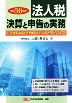 法人税　決算と申告の実務(平成30年版) ミスをしないためのポイントとアドバイス