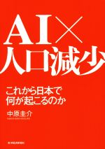 【中古】 AI×人口減少 これから日本で何が起こるのか／中原圭介(著者)