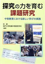  探究の力を育む課題研究 中等教育における新しい学びの実践／林創(著者),神戸大学附属中等教育学校(著者)