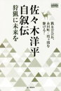 【中古】 佐々木洋平自叙伝　狩猟に未来を 猟友会会長、永田町・霞ヶ関を駆ける！ YAMAKEI　CREATIVE　SELECTION／佐々木洋(著者)