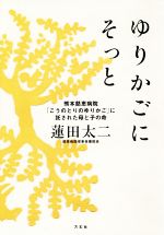 【中古】 ゆりかごにそっと 熊本慈恵病院「こうのとりのゆりかご」に託された母と子の命／蓮田太二(著者)