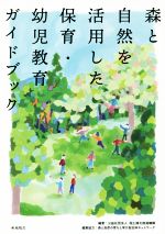 【中古】 森と自然を活用した保育・幼児教育ガイドブック／国土緑化推進機構(著者),森と自然の育ちと学び自治体ネットワーク