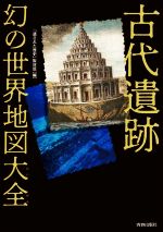 【中古】 古代遺跡　幻の世界地図大全／「遺された歴史」取材班(編者)