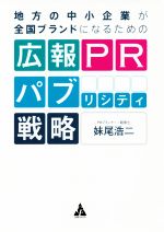 【中古】 地方の中小企業が全国ブランドになるための広報PRパブリシティ戦略／妹尾浩二(著者)