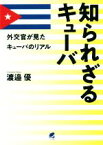 【中古】 知られざるキューバ 外交官が見たキューバのリアル／渡邉優(著者)