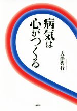 【中古】 病気は心がつくる／大澤秀行(著者)