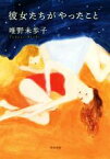 【中古】 彼女たちがやったこと／唯野未歩子(著者)