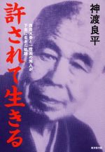 【中古】 許されて生きる 西田天香と一燈園の同人が下坐に生きた軌跡/神渡良平(著者)