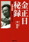 【中古】 金正日秘録 なぜ正恩体制は崩壊しないのか 産経NF文庫／李相哲(著者)