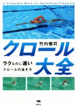 【中古】 クロール大全 ラクなのに速いクロールの泳ぎ方／竹内慎司(著者)