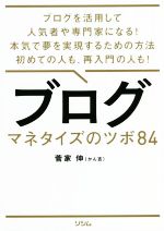 【中古】 ブログ　マネタイズのツボ84 ブログを活用して人気者や専門家になる！本気で夢を実現するための方法初めての人も、再入門の人も！／菅家伸（かん吉）(著者)