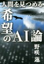 【中古】 人間を見つめる希望のAI論/野咲蓮(著者)