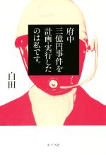 【中古】 府中三億円事件を計画・実行したのは私です。／白田(著者)