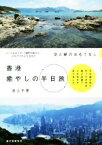 【中古】 香港癒やしの半日旅　空と緑のおもてなし その道の先に行ってみれば、街とは違うときめきがありました／池上千恵(著者)