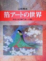 【中古】 箔アートの世界 作品と技法・工房への誘い／山崎恵水(著者)
