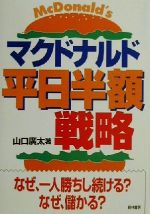 【中古】 マクドナルド平日半額戦略 なぜ、一人勝ちし続ける？なぜ、儲かる？／山口広太(著者)