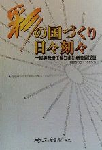 【中古】 彩の国づくり日々刻々 土屋義彦埼玉県知事記者会見採録1998・10‐1999・9／埼玉新聞社(編者)