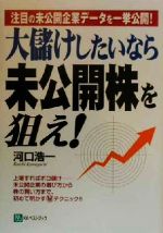 【中古】 大儲けしたいなら未公開株を狙え！ 注目の未公開企業データを一挙公開！／河口浩一(著者)