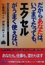 【中古】 だからあなたはいつまでたっても「エクセル」がうまく使えない カベにぶつかったビジネスユーザー専用のエクセル力向上ガイド 計数能力を身に付ける本シリーズ「番外編」番外編／佐藤雅栄(著者),伊藤史顕