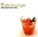 【中古】 cafe lounge ROSE HIP TEA/(オムニバス),Timax,テンポ・レイ,パナフォニック,L.E.D.,エリ・グーラート&バンダ・ド...