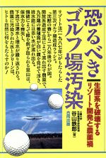 【中古】 恐るべきゴルフ場汚染 生態系を破壊するリゾート開発と農薬禍／谷山鉄郎 著者 