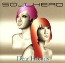 SOULHEAD販売会社/発売会社：（株）ソニー・ミュージックアソシエイテッドレコーズ(（株）ソニー・ミュージックディストリビューション)発売年月日：2007/01/24JAN：4547403006513親愛なる友人へ贈る、SOULHEAD史上最大の感動バラード！Yoshi原作映画『Dear　Friends』（出演：北川景子、本仮屋ユイカ）の主題歌を収録したシングル。ストーリー同様、日本を涙の渦に巻き込む作品に仕上がりました。感情のままに奏でられたハーモニーが極上の世界を創造します。　（C）RS