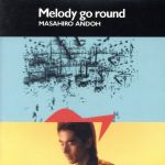 【中古】 MELODY　GO　ROUND／安藤まさひろ,山下達郎（g）,則竹裕之（ds）,本田雅人（sax）,須藤満（b）,荒木敏男（tp、flh）,村田陽一（tb）,山木秀夫（ds）