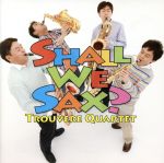 【中古】 Shall　We　SAX？／トルヴェール・クヮルテット,須川展也（ss）,彦坂眞一郎（as）,新井靖志（ts）,田中靖人（bs）,小柳美奈子（p）