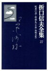 【中古】 折口信夫全集　小説・初期文集 死者の書・身毒丸 折口信夫全集27／折口信夫(著者),折口信夫全集刊行会(編者)