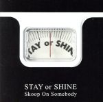 【中古】 STAY　OR　SHINE（初回生産限定盤）（DVD付）／Skoop　On　Somebody