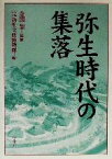 【中古】 弥生時代の集落／大阪府立弥生文化博物館(編者),金関恕