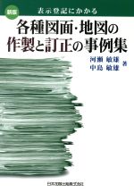 【中古】 表示登記にかかる各種図面・地図の作製と訂正の事例集 新版/河瀬敏雄(著者),中島敏雄(著者)